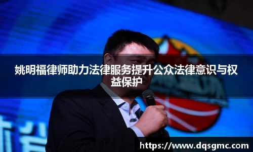 姚明福律师助力法律服务提升公众法律意识与权益保护