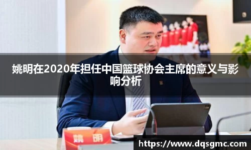 姚明在2020年担任中国篮球协会主席的意义与影响分析
