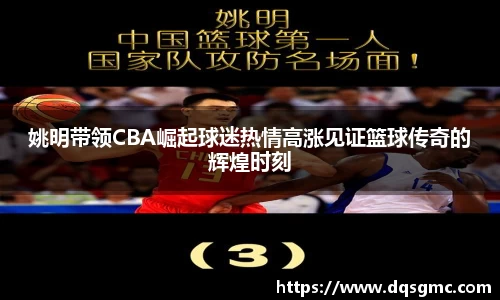 姚明带领CBA崛起球迷热情高涨见证篮球传奇的辉煌时刻