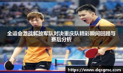 全运会激战解放军队对决重庆队精彩瞬间回顾与赛后分析